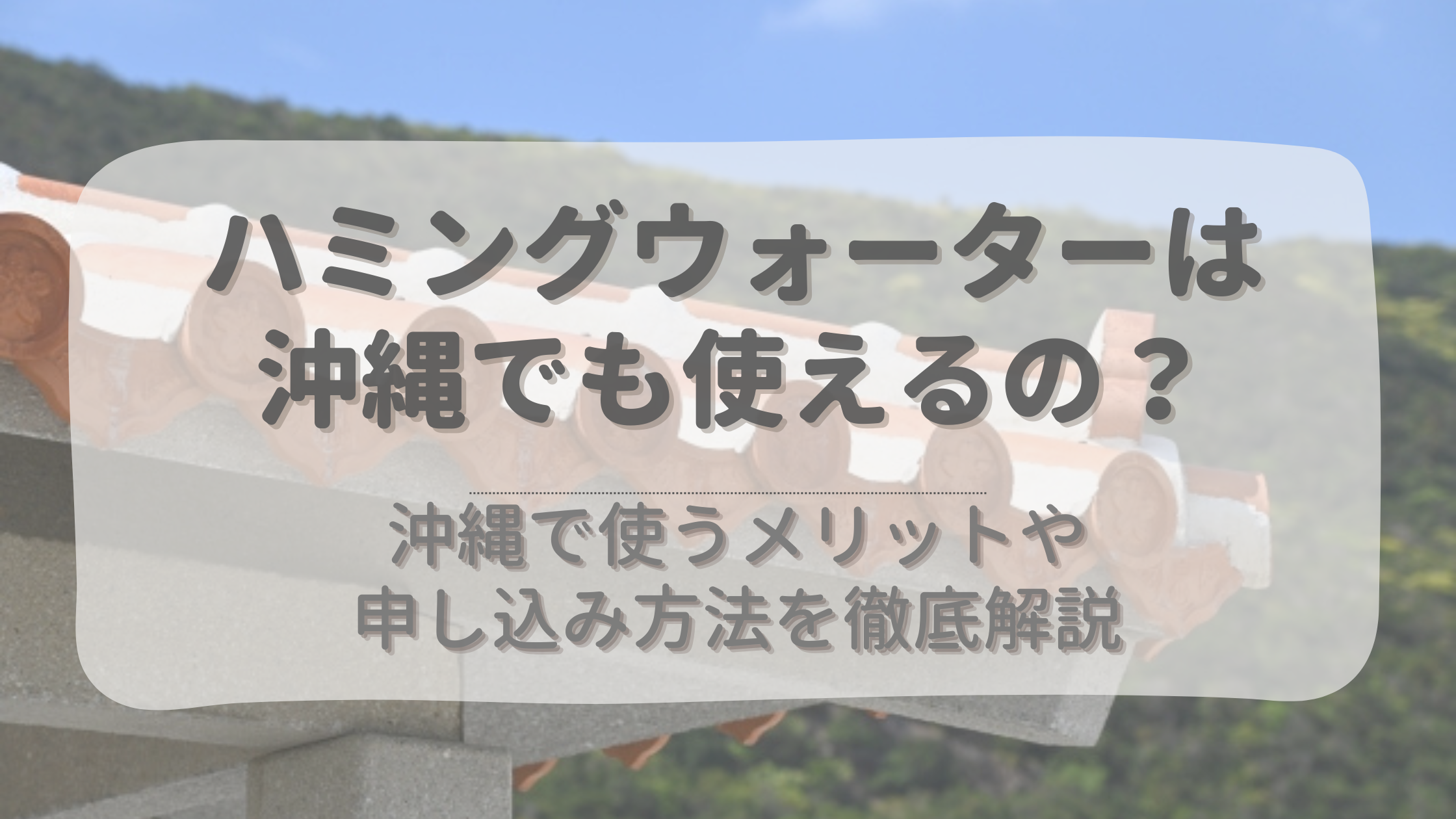 ハミングウォーターは沖縄で使える？沖縄で使うメリットや申し込み方法を徹底解説